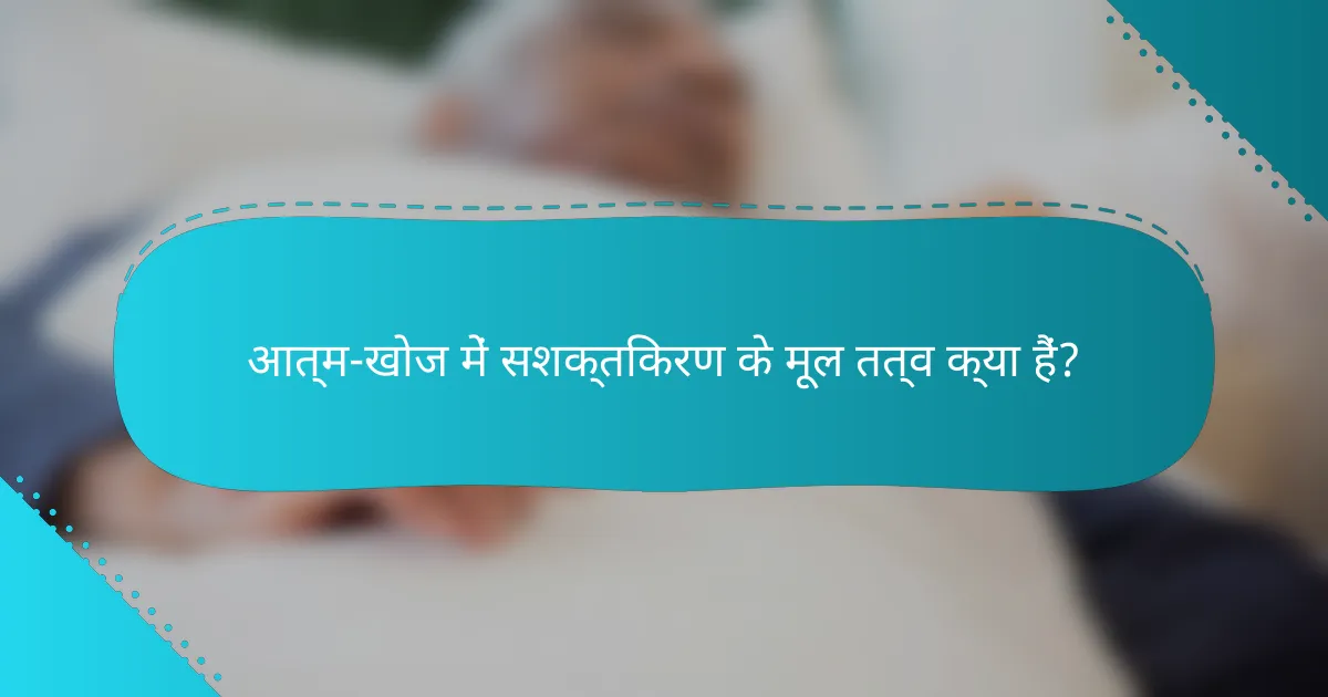 आत्म-खोज में सशक्तिकरण के मूल तत्व क्या हैं?