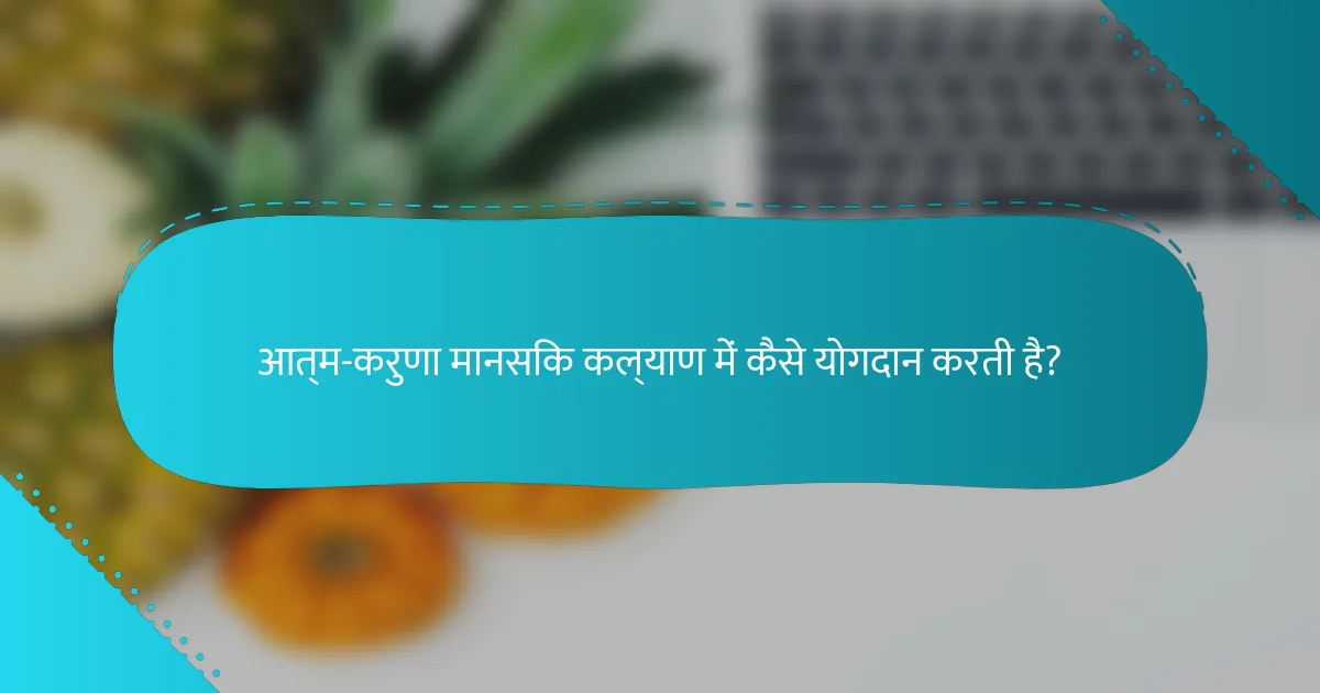 आत्म-करुणा मानसिक कल्याण में कैसे योगदान करती है?