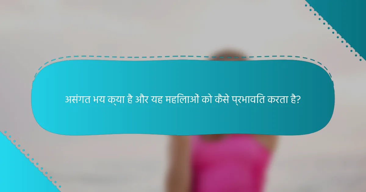 असंगत भय क्या है और यह महिलाओं को कैसे प्रभावित करता है?