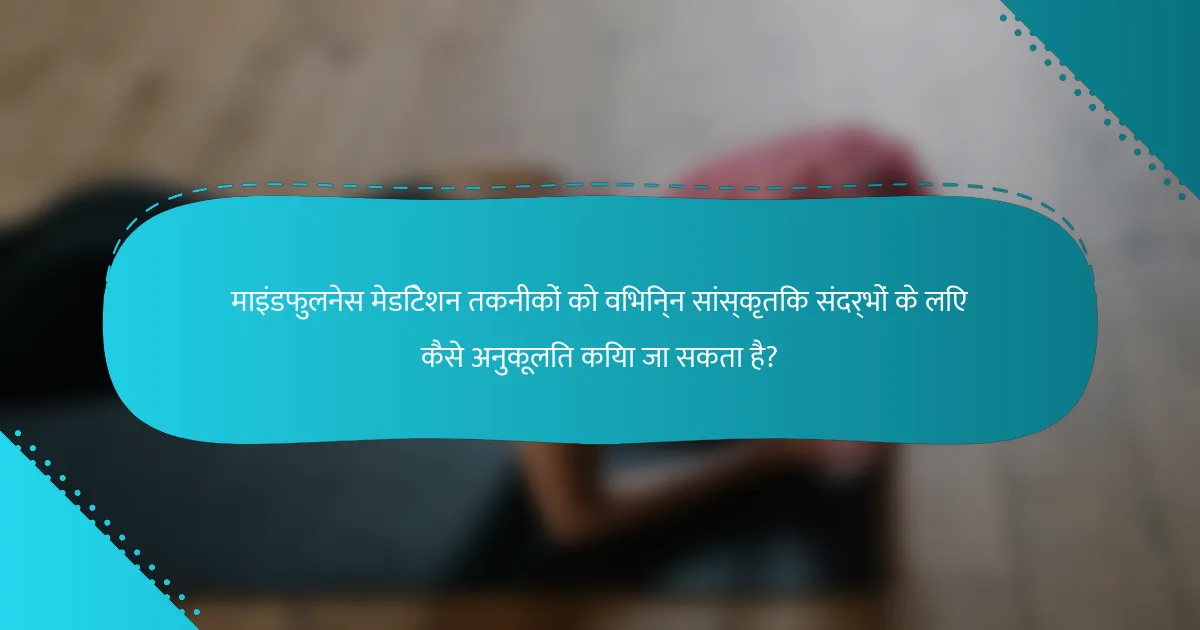 माइंडफुलनेस मेडिटेशन तकनीकों को विभिन्न सांस्कृतिक संदर्भों के लिए कैसे अनुकूलित किया जा सकता है?