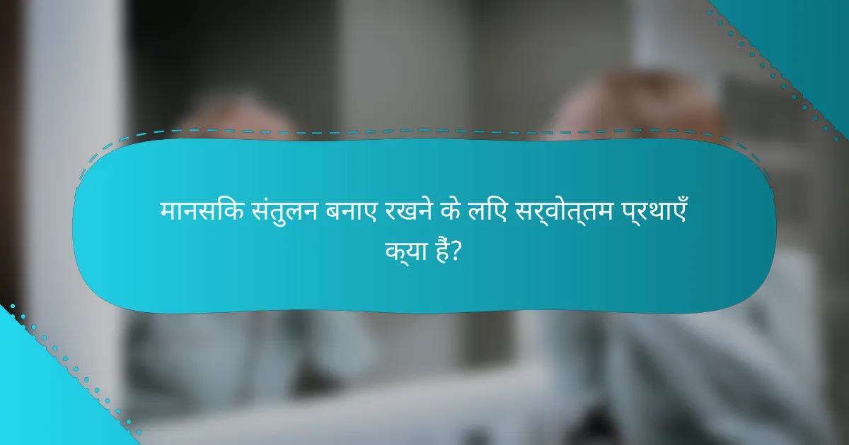 मानसिक संतुलन बनाए रखने के लिए सर्वोत्तम प्रथाएँ क्या हैं?