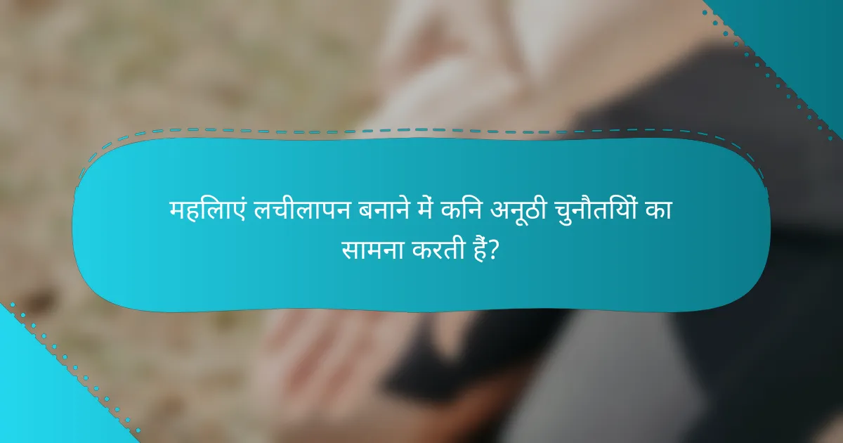महिलाएं लचीलापन बनाने में किन अनूठी चुनौतियों का सामना करती हैं?