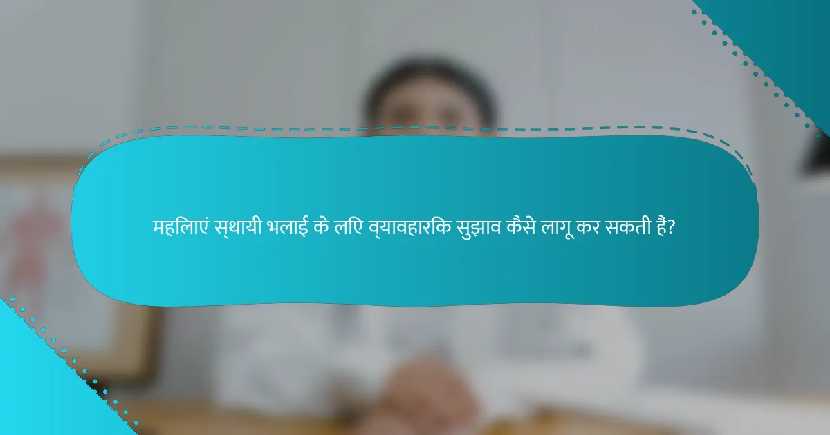महिलाएं स्थायी भलाई के लिए व्यावहारिक सुझाव कैसे लागू कर सकती हैं?