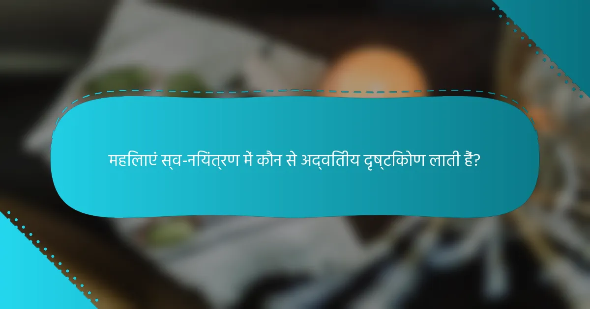 महिलाएं स्व-नियंत्रण में कौन से अद्वितीय दृष्टिकोण लाती हैं?