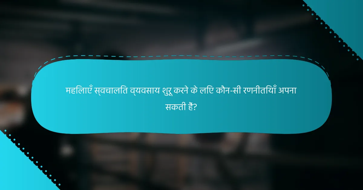 महिलाएँ स्वचालित व्यवसाय शुरू करने के लिए कौन-सी रणनीतियाँ अपना सकती हैं?