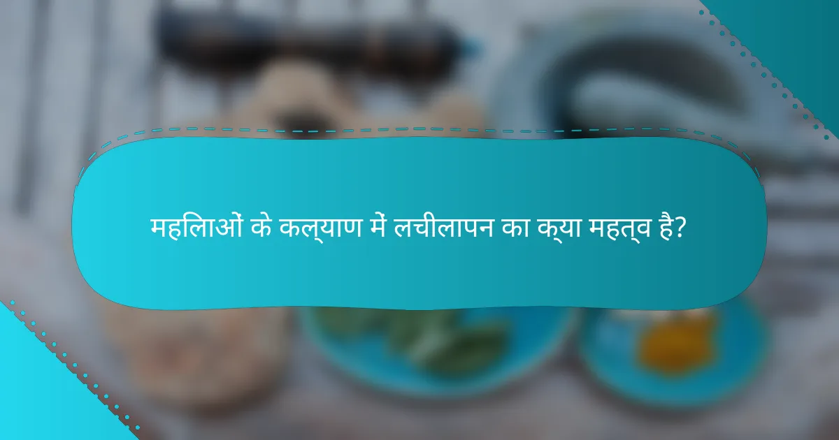 महिलाओं के कल्याण में लचीलापन का क्या महत्व है?