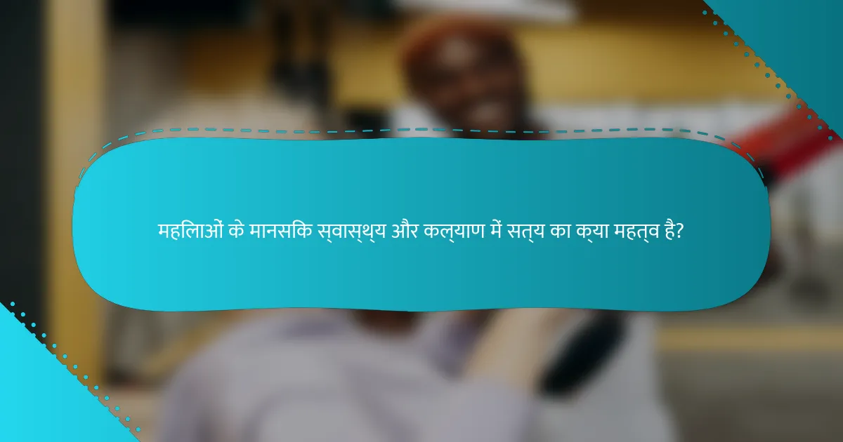 महिलाओं के मानसिक स्वास्थ्य और कल्याण में सत्य का क्या महत्व है?