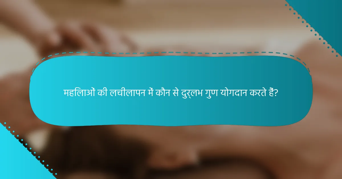 महिलाओं की लचीलापन में कौन से दुर्लभ गुण योगदान करते हैं?