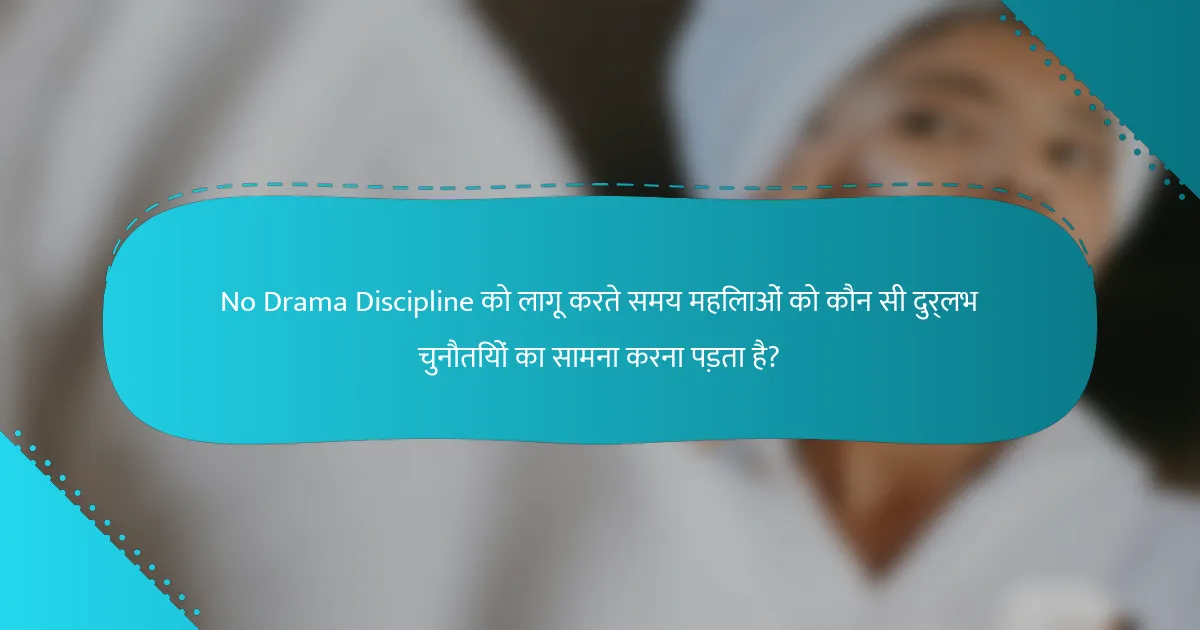 No Drama Discipline को लागू करते समय महिलाओं को कौन सी दुर्लभ चुनौतियों का सामना करना पड़ता है?