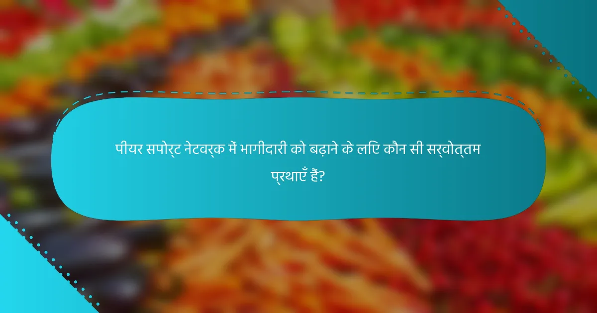 पीयर सपोर्ट नेटवर्क में भागीदारी को बढ़ाने के लिए कौन सी सर्वोत्तम प्रथाएँ हैं?