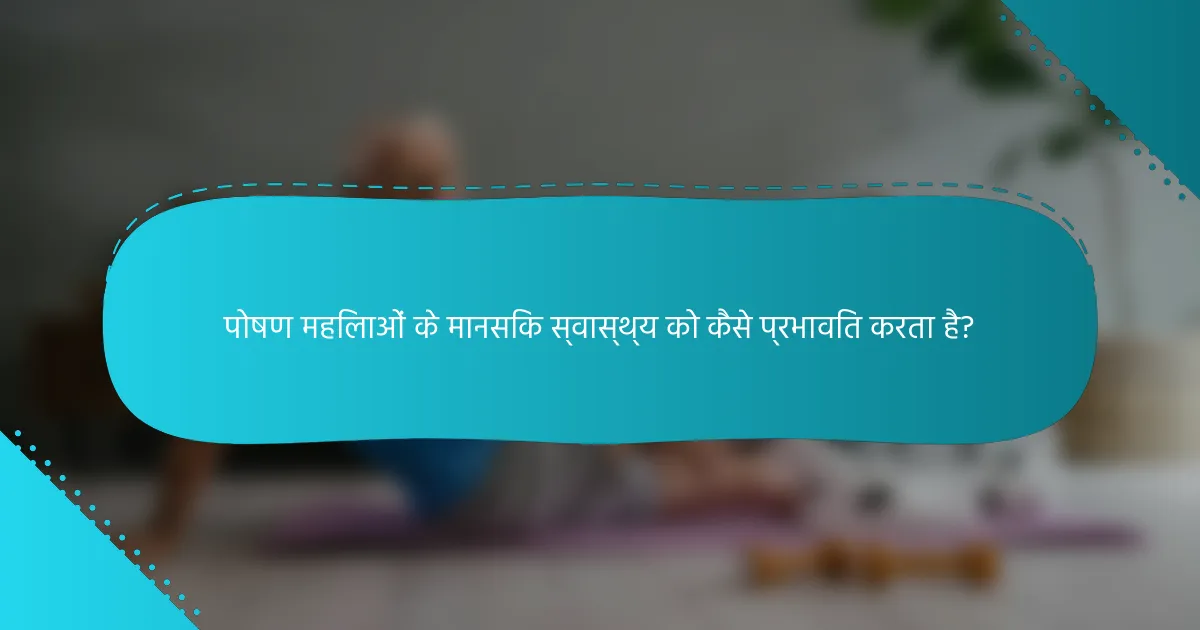 पोषण महिलाओं के मानसिक स्वास्थ्य को कैसे प्रभावित करता है?