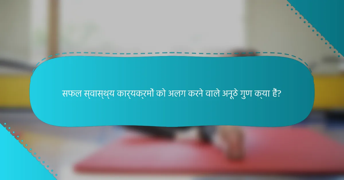 सफल स्वास्थ्य कार्यक्रमों को अलग करने वाले अनूठे गुण क्या हैं?