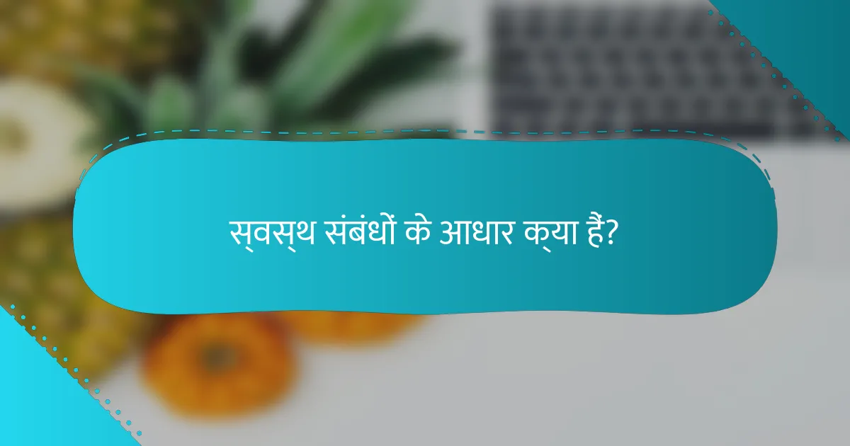 स्वस्थ संबंधों के आधार क्या हैं?