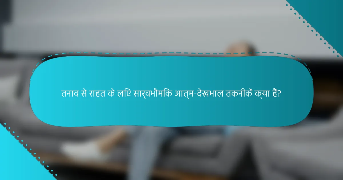 तनाव से राहत के लिए सार्वभौमिक आत्म-देखभाल तकनीकें क्या हैं?
